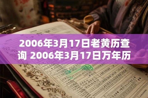2006年3月17日老黄历查询 2006年3月17日万年历黄道吉日 2006年3月17日老黄历查询 2006年3月17日万年历黄道吉日
