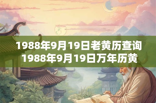 1988年9月19日老黄历查询 1988年9月19日万年历黄道吉日
