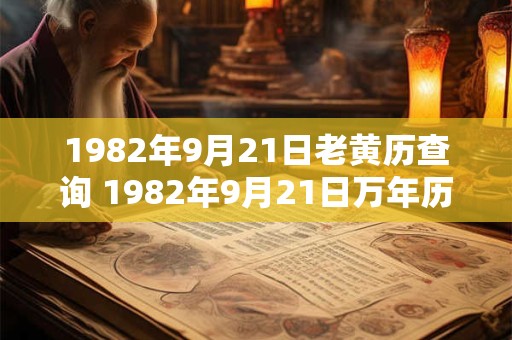 1982年9月21日老黄历查询 1982年9月21日万年历黄道吉日 1982年9月21日老黄历查询 1982年9月21日万年历黄道吉日