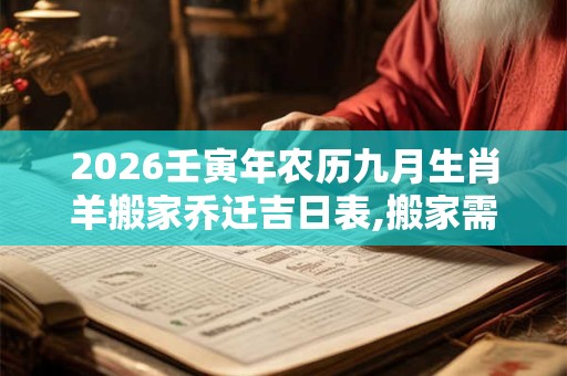 2026壬寅年农历九月生肖羊搬家乔迁吉日表,搬家需要注意什么? 2026壬寅年农历九月生肖羊搬家乔迁吉日表,搬家需要注意什么?