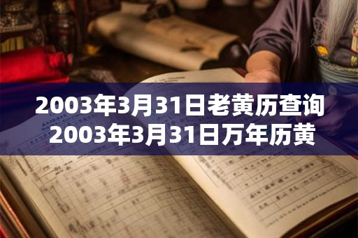 2003年3月31日老黄历查询 2003年3月31日万年历黄道吉日