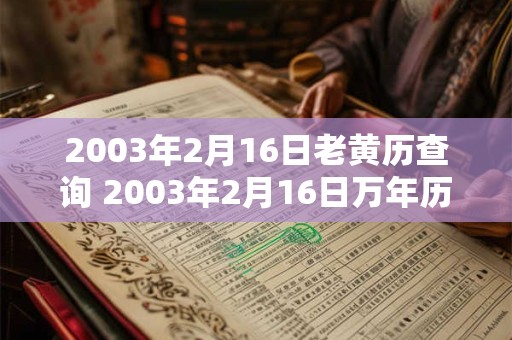 2003年2月16日老黄历查询 2003年2月16日万年历黄道吉日 2003年2月16日老黄历查询 2003年2月16日万年历黄道吉日