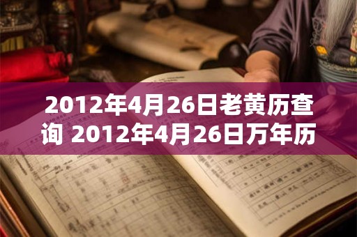 2012年4月26日老黄历查询 2012年4月26日万年历黄道吉日