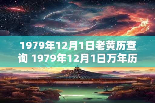 1979年12月1日老黄历查询 1979年12月1日万年历黄道吉日