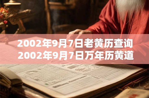 2002年9月7日老黄历查询 2002年9月7日万年历黄道吉日