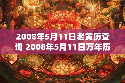 2008年5月11日老黄历查询 2008年5月11日万年历黄道吉日