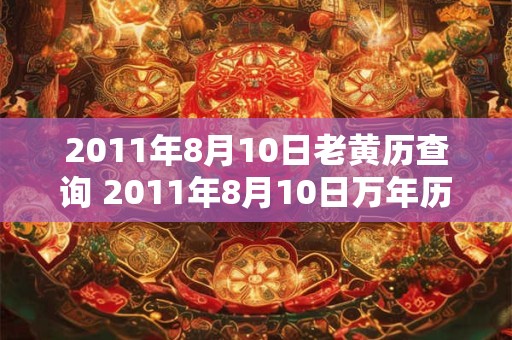 2011年8月10日老黄历查询 2011年8月10日万年历黄道吉日