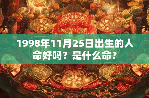 1998年11月25日出生的人命好吗？是什么命？