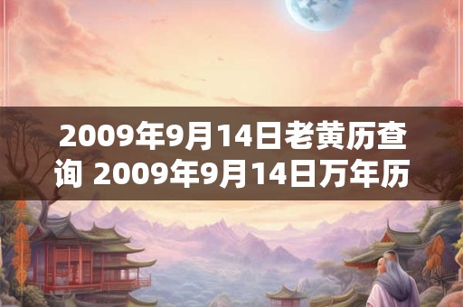 2009年9月14日老黄历查询 2009年9月14日万年历黄道吉日