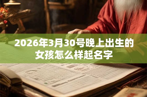 2026年3月30号晚上出生的女孩怎么样起名字
