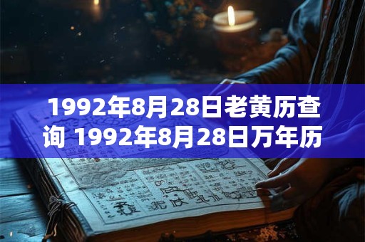 1992年8月28日老黄历查询 1992年8月28日万年历黄道吉日 1992年8月28日老黄历查询 1992年8月28日万年历黄道吉日