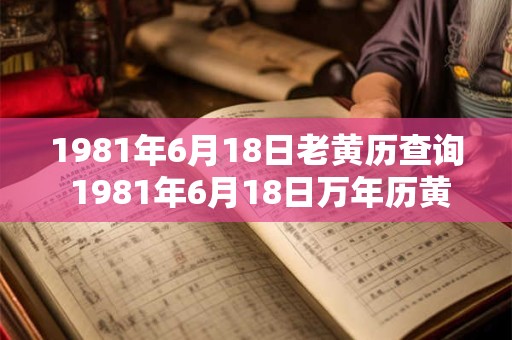 1981年6月18日老黄历查询 1981年6月18日万年历黄道吉日