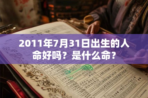 2011年7月31日出生的人命好吗？是什么命？
