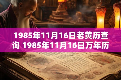 1985年11月16日老黄历查询 1985年11月16日万年历黄道吉日