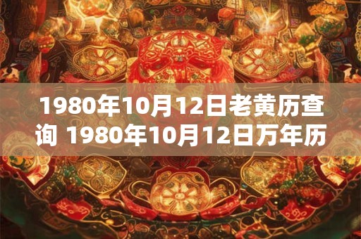 1980年10月12日老黄历查询 1980年10月12日万年历黄道吉日