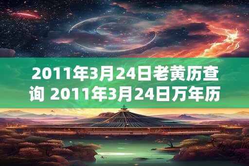 2011年3月24日老黄历查询 2011年3月24日万年历黄道吉日