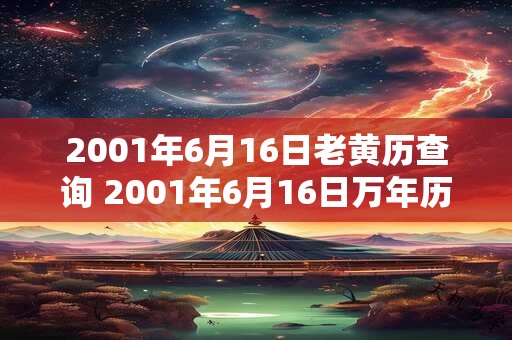 2001年6月16日老黄历查询 2001年6月16日万年历黄道吉日