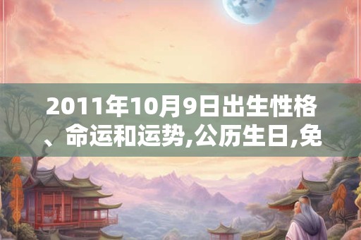 2011年10月9日出生性格、命运和运势,公历生日,免费算命