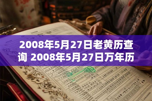 2008年5月27日老黄历查询 2008年5月27日万年历黄道吉日
