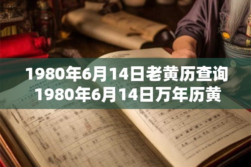 1980年6月14日老黄历查询 1980年6月14日万年历黄道吉日