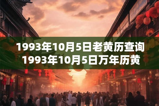 1993年10月5日老黄历查询 1993年10月5日万年历黄道吉日