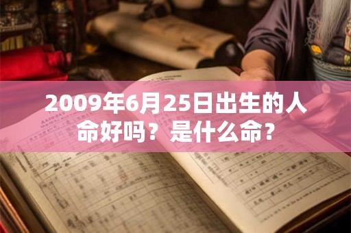 2009年6月25日出生的人命好吗？是什么命？
