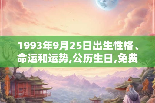 1993年9月25日出生性格、命运和运势,公历生日,免费算命 1993年9月25日出生性格、命运和运势,公历生日,免费算命