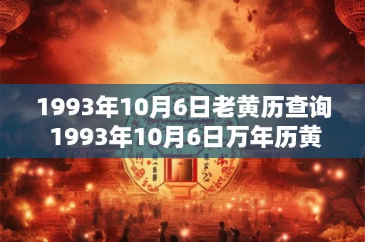 1993年10月6日老黄历查询 1993年10月6日万年历黄道吉日