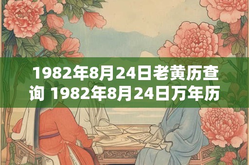 1982年8月24日老黄历查询 1982年8月24日万年历黄道吉日