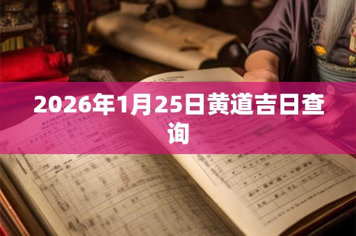 2026年1月25日黄道吉日查询