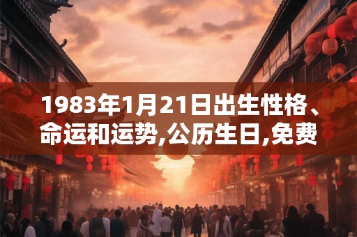 1983年1月21日出生性格、命运和运势,公历生日,免费算命
