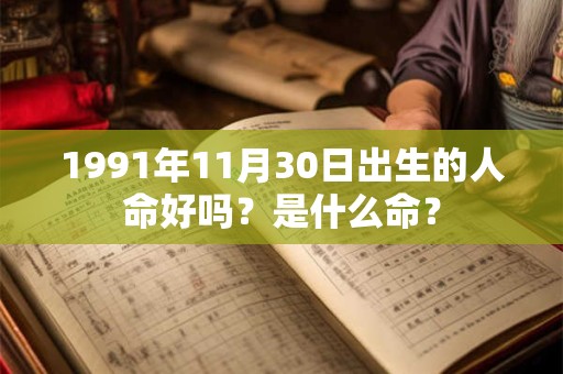 1991年11月30日出生的人命好吗？是什么命？