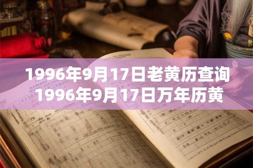 1996年9月17日老黄历查询 1996年9月17日万年历黄道吉日