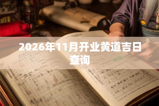 2026年11月开业黄道吉日查询