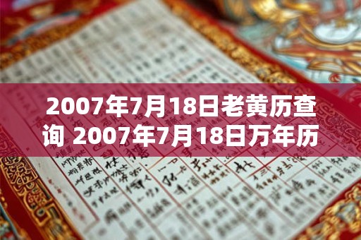 2007年7月18日老黄历查询 2007年7月18日万年历黄道吉日