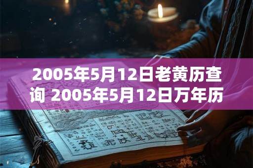 2005年5月12日老黄历查询 2005年5月12日万年历黄道吉日