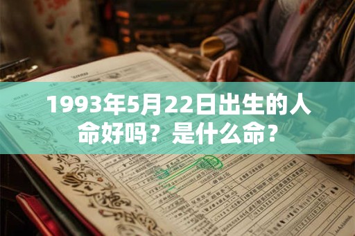 1993年5月22日出生的人命好吗？是什么命？