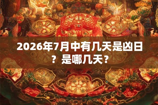 2026年7月中有几天是凶日？是哪几天？