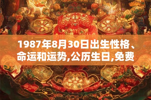 1987年8月30日出生性格、命运和运势,公历生日,免费算命