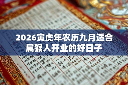 2026寅虎年农历九月适合属猴人开业的好日子