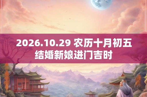 2026.10.29 农历十月初五结婚新娘进门吉时