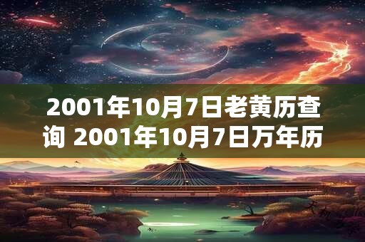 2001年10月7日老黄历查询 2001年10月7日万年历黄道吉日 2001年10月7日老黄历查询 2001年10月7日万年历黄道吉日