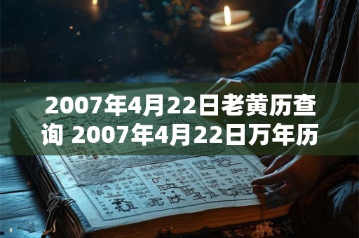 2007年4月22日老黄历查询 2007年4月22日万年历黄道吉日