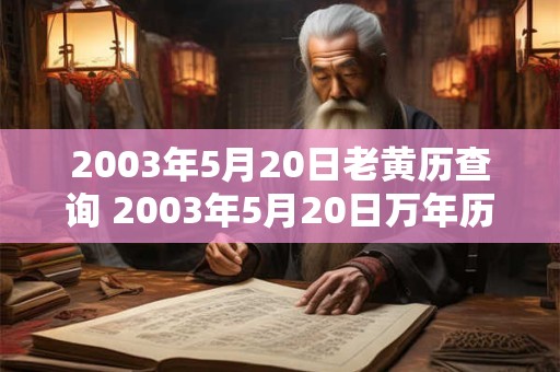 2003年5月20日老黄历查询 2003年5月20日万年历黄道吉日 2003年5月20日老黄历查询 2003年5月20日万年历黄道吉日