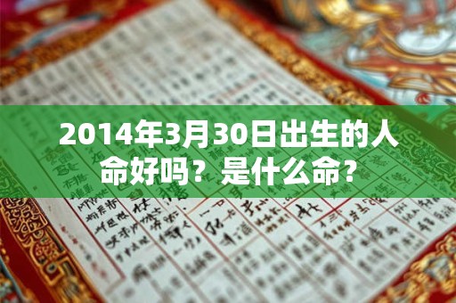 2014年3月30日出生的人命好吗？是什么命？
