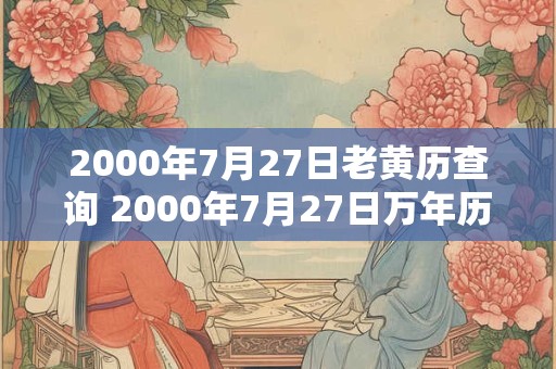 2000年7月27日老黄历查询 2000年7月27日万年历黄道吉日