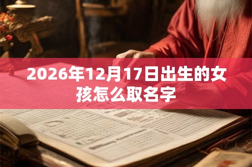 2026年12月17日出生的女孩怎么取名字