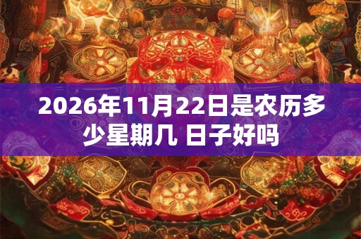 2026年11月22日是农历多少星期几 日子好吗