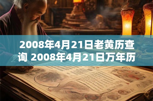 2008年4月21日老黄历查询 2008年4月21日万年历黄道吉日