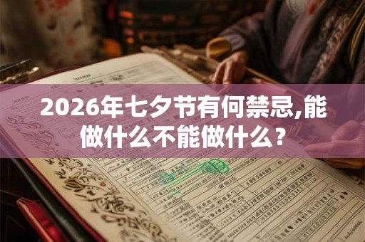 2026年七夕节有何禁忌,能做什么不能做什么？